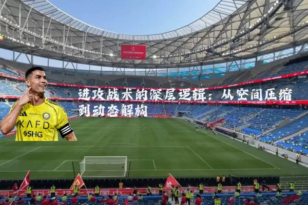 进攻战术的深层逻辑:从空间压缩到动态解构