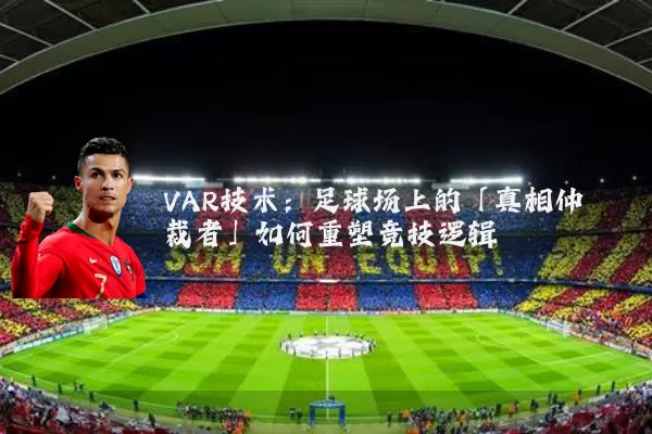 VAR技术：足球场上的「真相仲裁者」如何重塑竞技逻辑
